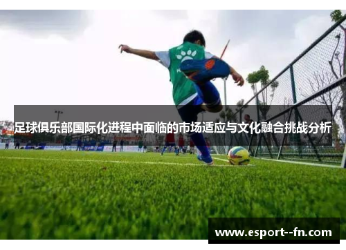 足球俱乐部国际化进程中面临的市场适应与文化融合挑战分析