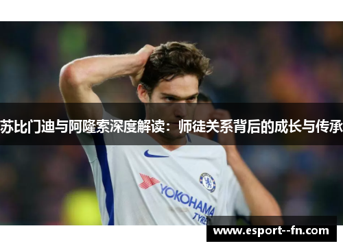 苏比门迪与阿隆索深度解读：师徒关系背后的成长与传承