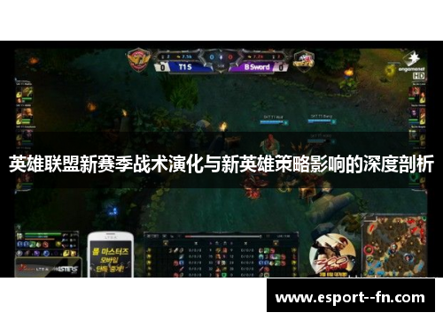 英雄联盟新赛季战术演化与新英雄策略影响的深度剖析 英雄联盟新赛季战术演化与新英雄策略影响的深度剖析