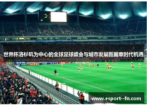 世界杯洛杉矶为中心的全球足球盛会与城市发展新篇章时代机遇