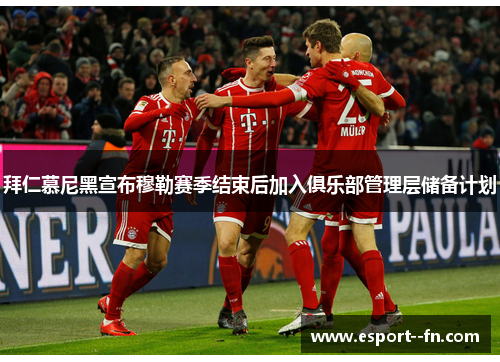 拜仁慕尼黑宣布穆勒赛季结束后加入俱乐部管理层储备计划