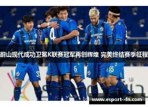 蔚山现代成功卫冕K联赛冠军再创辉煌 完美终结赛季征程