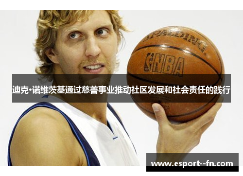 迪克·诺维茨基通过慈善事业推动社区发展和社会责任的践行