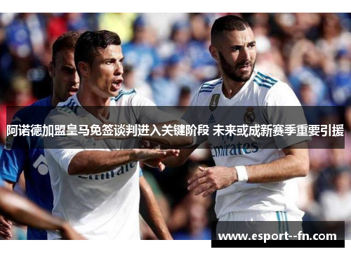 阿诺德加盟皇马免签谈判进入关键阶段 未来或成新赛季重要引援