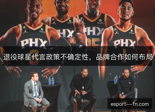 退役球星代言政策不确定性，品牌合作如何布局
